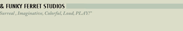 funky ferret studios "surreal imaginative, loud, play
